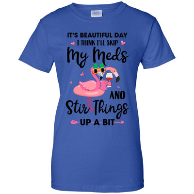 It's A Beautiful Day I Think I'll Skip My Meds Flamingo T-Shirt & Tank Top | Teecentury.com