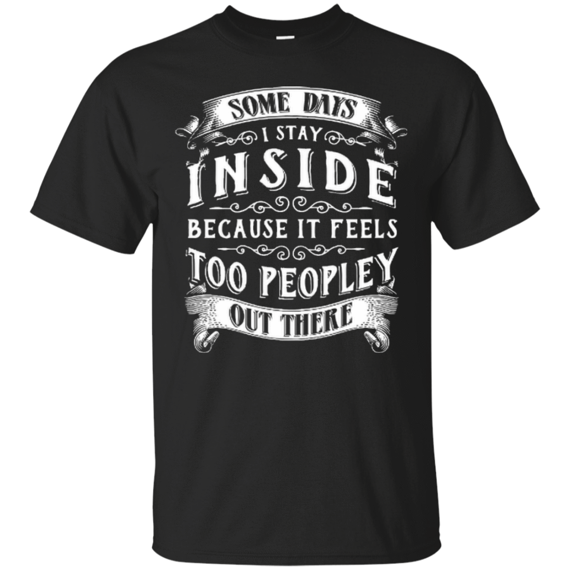 Some Days I Just Stay Inside Because It Feels Too Peopley T-Shirt & Hoodie | Teecentury.com