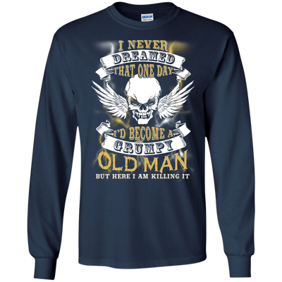 I Never Dreamed That One Day I'd Become A Grumpy Old Man T-Shirt & Hoodie | Teecentury.com