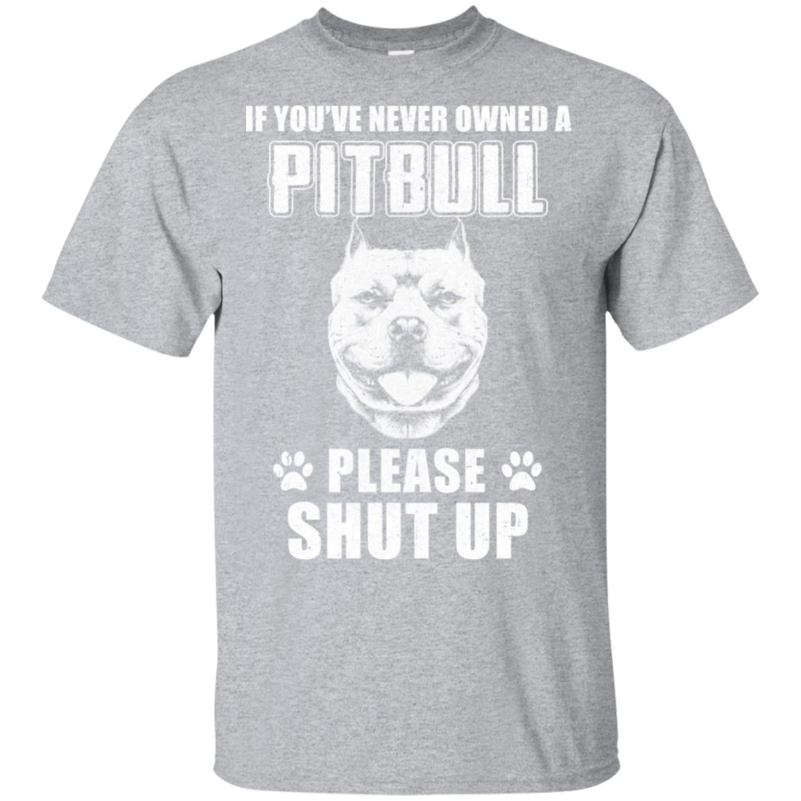 If You've Never Owned A Pit Bull Please Shut Up Lover T-Shirt & Hoodie | Teecentury.com