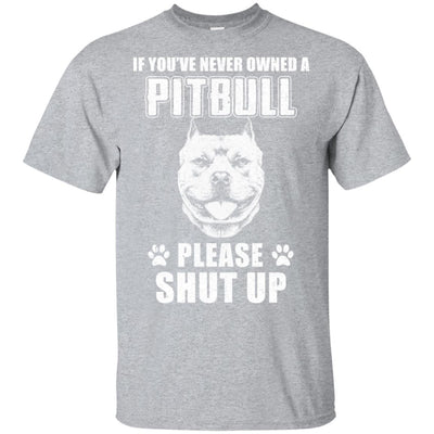 If You've Never Owned A Pit Bull Please Shut Up Lover T-Shirt & Hoodie | Teecentury.com