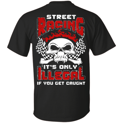 Street Racing It's Only Illegal If You Get Caught T-Shirt & Hoodie | Teecentury.com
