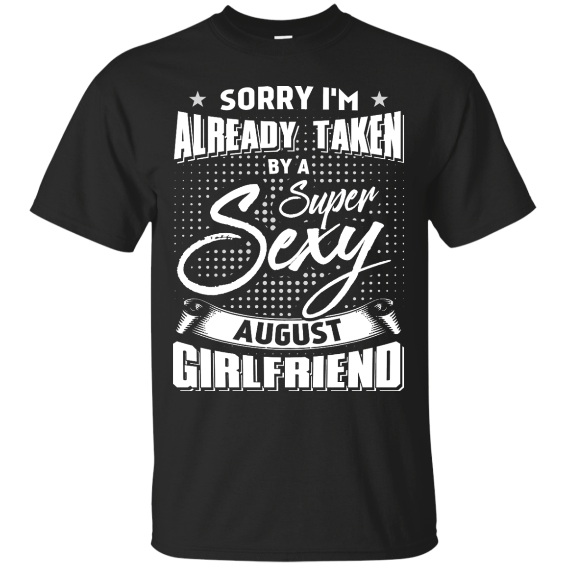 Sorry I'm Already Taken By A Super Sexy August Girlfriend T-Shirt & Hoodie | Teecentury.com