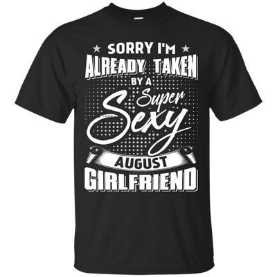 Sorry I'm Already Taken By A Super Sexy August Girlfriend T-Shirt & Hoodie | Teecentury.com