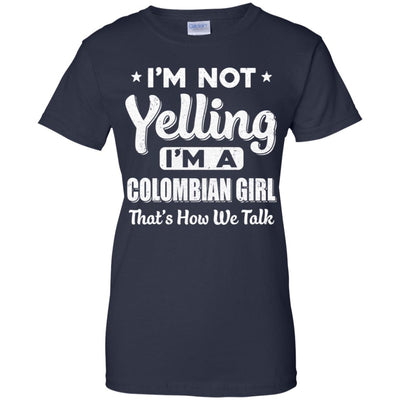 I'm Not Yelling I'm A Colombian Girl Thats How We Talk T-Shirt & Hoodie | Teecentury.com