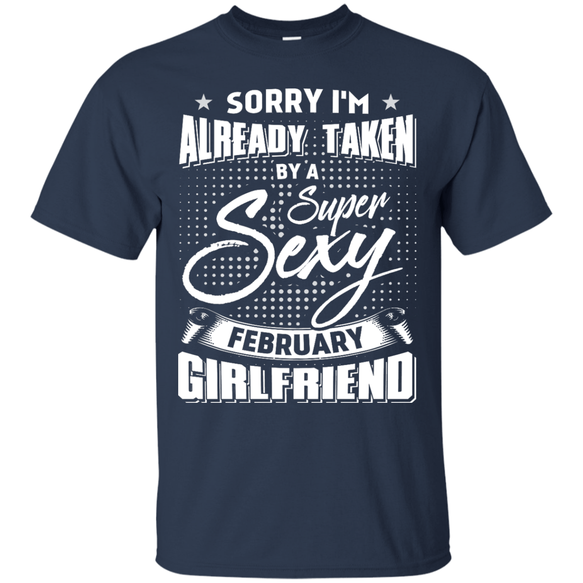Sorry I'm Already Taken By A Super Sexy February Girlfriend T-Shirt & Hoodie | Teecentury.com