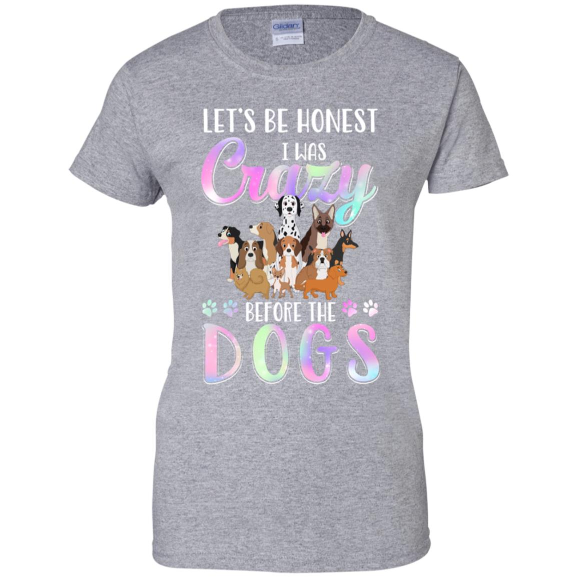 Let's Be Honest I Was Crazy Before The Dogs T-Shirt & Tank Top | Teecentury.com