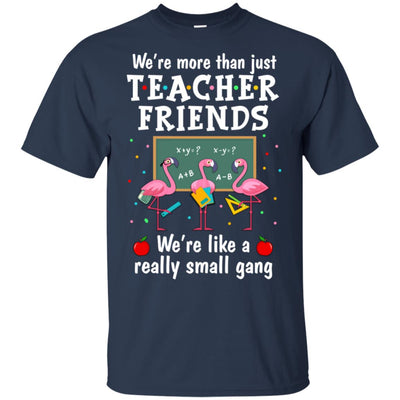 We're More Than Teacher Friends Like A Really Small Gang T-Shirt & Hoodie | Teecentury.com