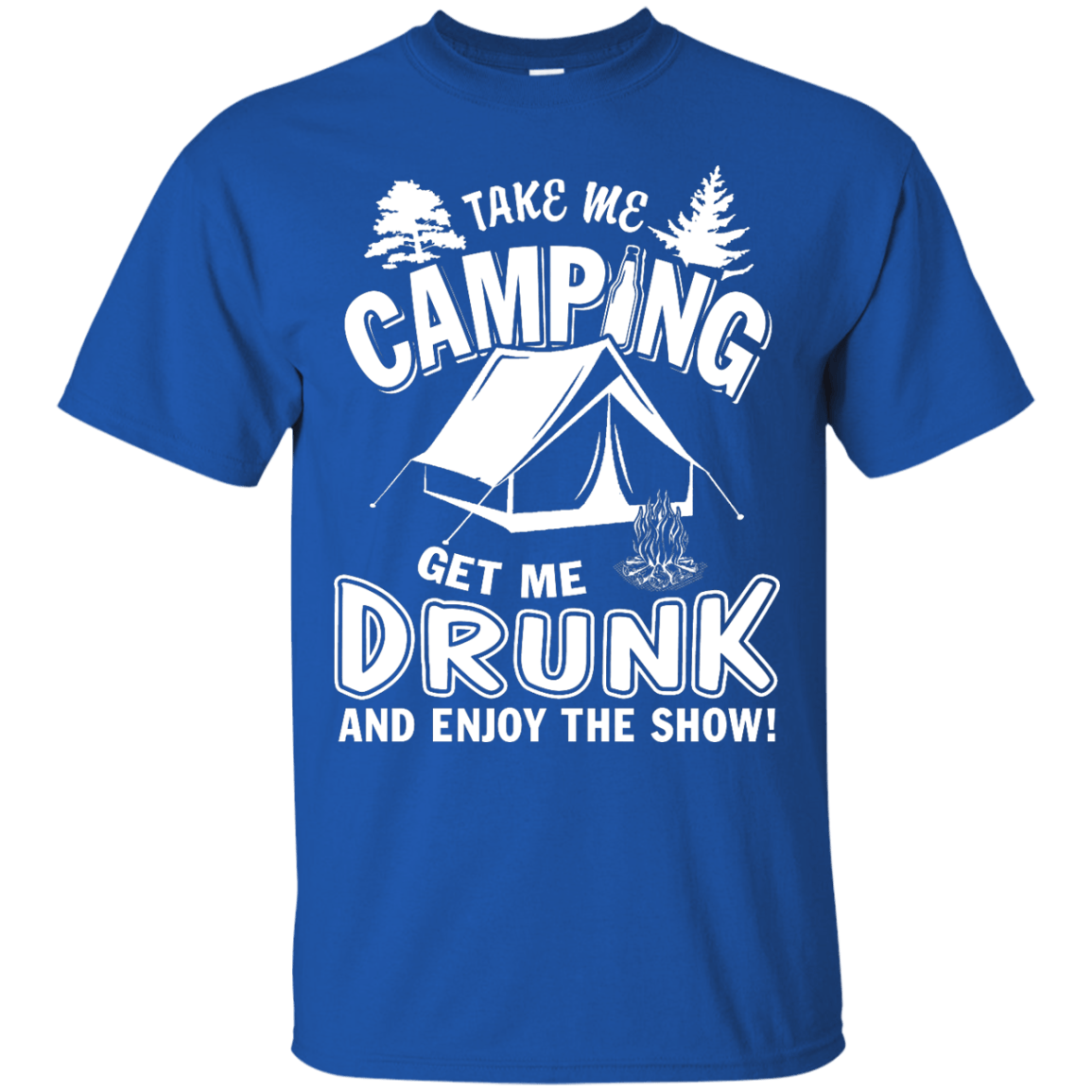 Take Me Camping Get Me Drunk And Enjoy The Show T-Shirt & Hoodie | Teecentury.com