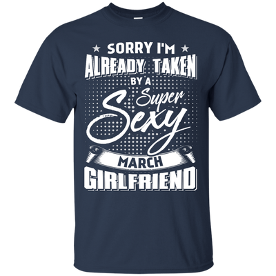 Sorry I'm Already Taken By A Super Sexy March Girlfriend T-Shirt & Hoodie | Teecentury.com