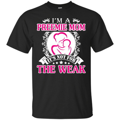 I'm A Preemie Mom. It's Not For The Weak T-Shirt & Hoodie | Teecentury.com