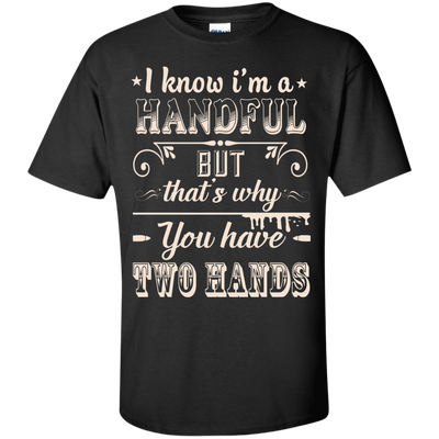 I Know I'm A Handful T-Shirt & Hoodie | Teecentury.com