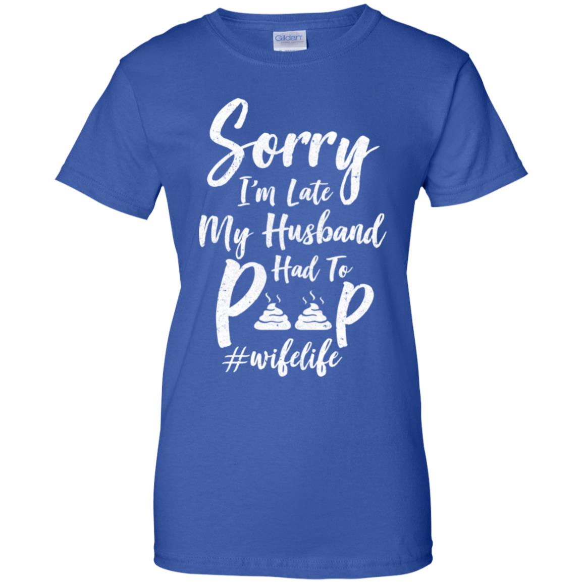 Sorry I'm Late My Husband Had To Poop Funny Wife Gift T-Shirt & Hoodie | Teecentury.com