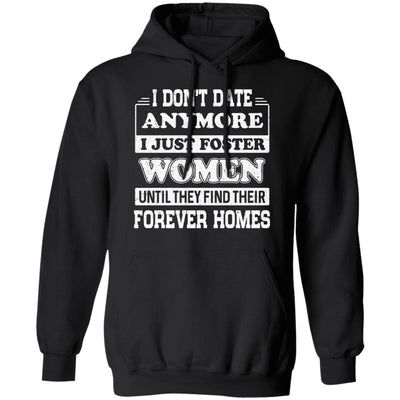 I Don't Date Anymore I Just Foster Women Until They Find Men T-Shirt & Hoodie | Teecentury.com