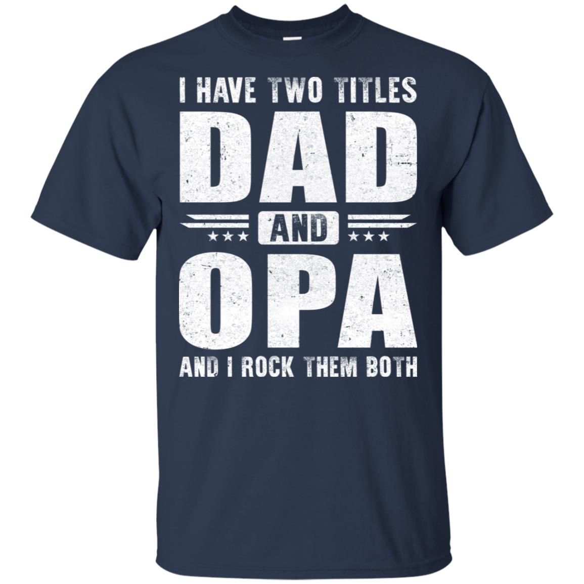 I Have Two Titles Dad And Opa Fathers Day Gift Dad T-Shirt & Hoodie | Teecentury.com