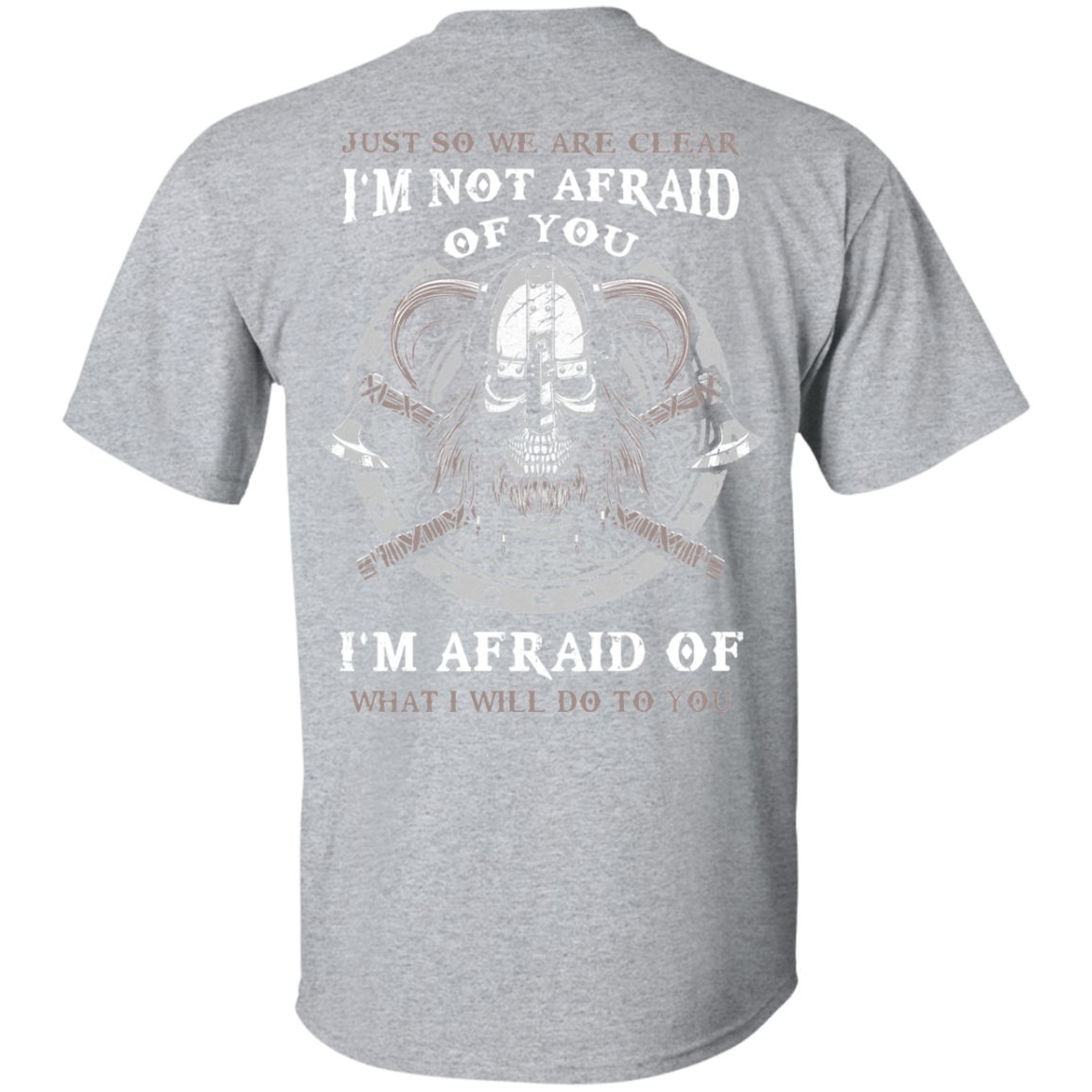 Viking I Am Not Afraid Of You I Am Afraid Of What I Will Do To You T-Shirt & Hoodie | Teecentury.com