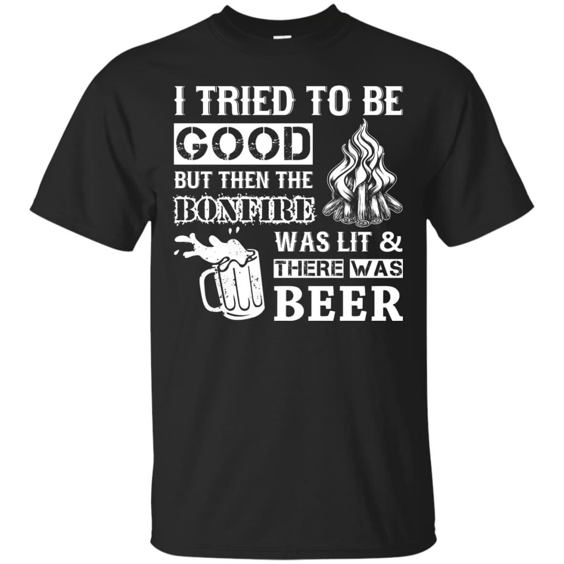 Bonfire and Beer I Tried To Be Good But T-Shirt & Hoodie | Teecentury.com