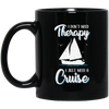 I Dont Need Therapy I Just Need A Cruise Sailboat Trip Mug Coffee Mug | Teecentury.com