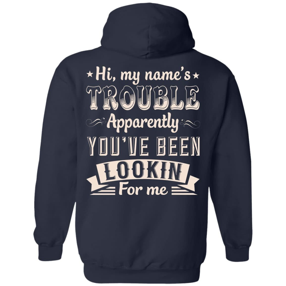 Hi, My Name's Trouble Apparently You've Been Looking For Me T-Shirt & Hoodie | Teecentury.com