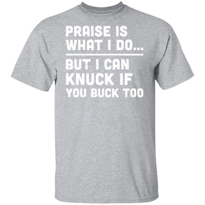 Praise Is What I Do But I Can Knuck If You Buck Too T-Shirt & Hoodie | Teecentury.com