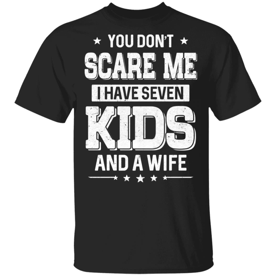 You Don't Scare Me I Have Seven Kids And A Wife Fathers Day T-Shirt & Hoodie | Teecentury.com