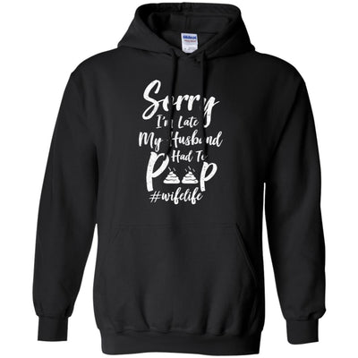 Sorry I'm Late My Husband Had To Poop Funny Wife Gift T-Shirt & Hoodie | Teecentury.com