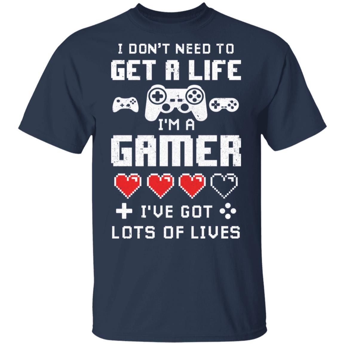 I Dont Need To Get A Life Im A Gamer I Esports Gaming T-Shirt I Dont Need To Get A Life Im A Gamer I Esports Gaming T-Shirt