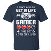 I Dont Need To Get A Life Im A Gamer I Esports Gaming T-Shirt & Hoodie | Teecentury.com