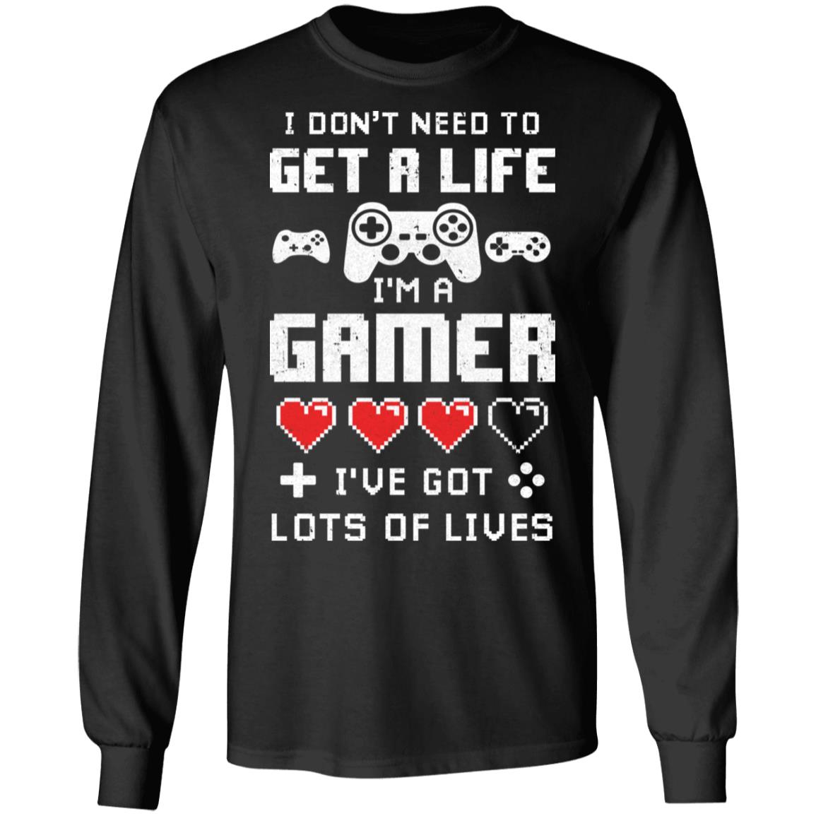 I Dont Need To Get A Life Im A Gamer I Esports Gaming T-Shirt I Dont Need To Get A Life Im A Gamer I Esports Gaming T-Shirt