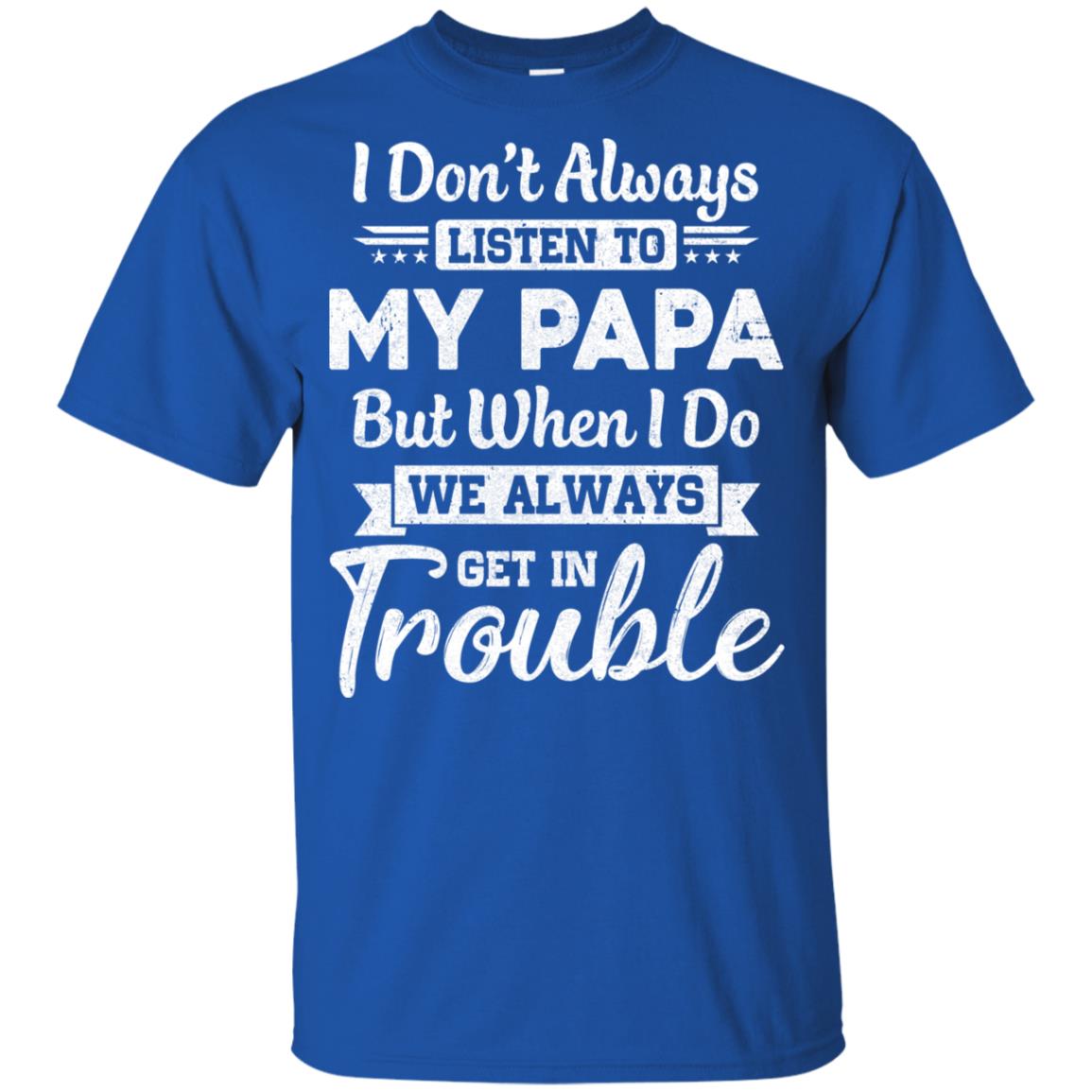 I Don't Always Listen To My Papa Funny T-Shirt Gifts I Don't Always Listen To My Papa Funny T-Shirt Gifts