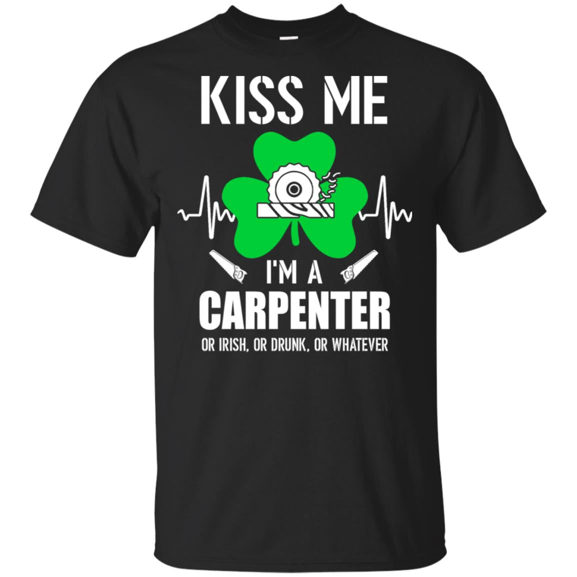Kiss Me Im A Carpenter On Irish Or Drunk Or Whatever T-Shirt & Hoodie | Teecentury.com