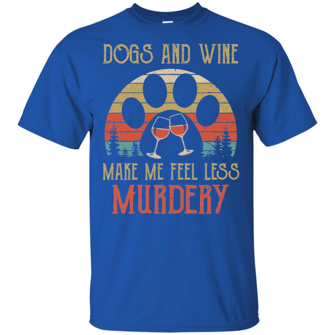 Dogs And Wine Make Me Feel Less Murdery T-Shirt & Hoodie | Teecentury.com
