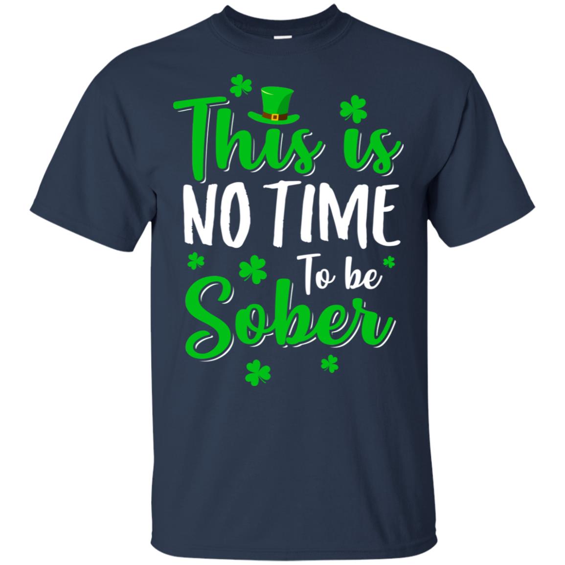 No Time To Sober St Patricks Day Funny Drinking Saying T-Shirt & Hoodie | Teecentury.com