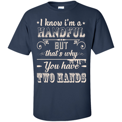 I Know I'm A Handful T-Shirt & Hoodie | Teecentury.com