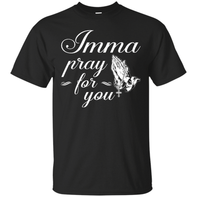 Imma Pray For You T-Shirt & Hoodie | Teecentury.com