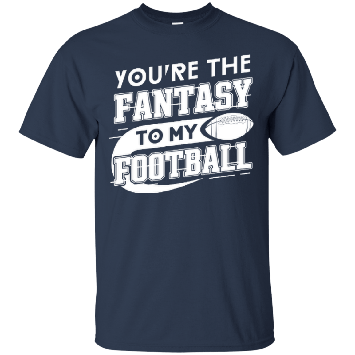 You're The Fantasy To My Football T-Shirt & Hoodie | Teecentury.com