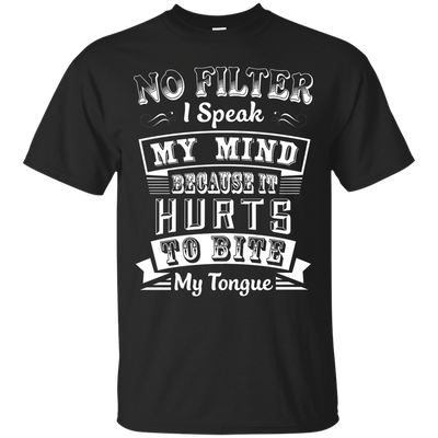 No Filter I Speak My Mind Because It Hurts To Bite My Tongue T-Shirt & Hoodie | Teecentury.com