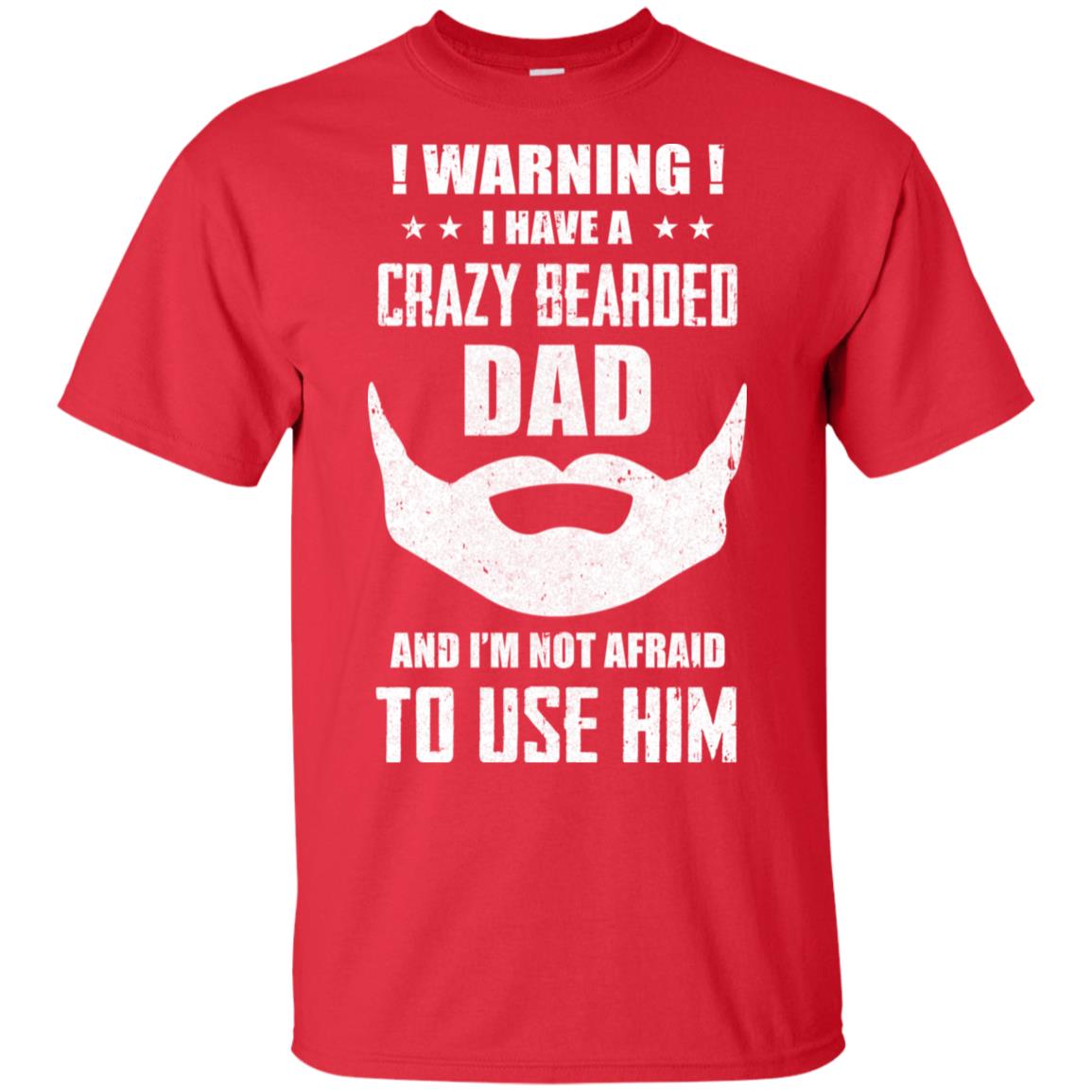 I Have A Crazy Bearded Dad I'm Not Afraid Use Him T-Shirt & Hoodie | Teecentury.com