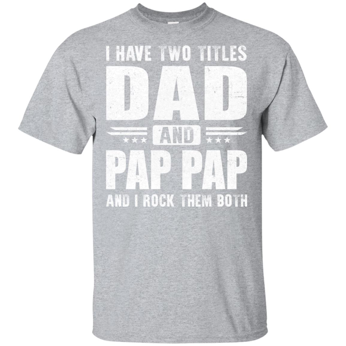 I Have Two Titles Dad And Pap Pap Fathers Day Gift Dad T-Shirt & Hoodie | Teecentury.com