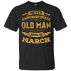 Never Underestimate An Old Man Who Was Born In March T-Shirt & Hoodie | Teecentury.com