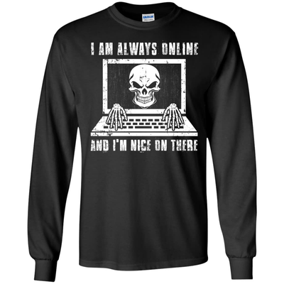 I AM ALWAYS ONLINE and I'm Nice On There T-Shirt & Hoodie | Teecentury.com