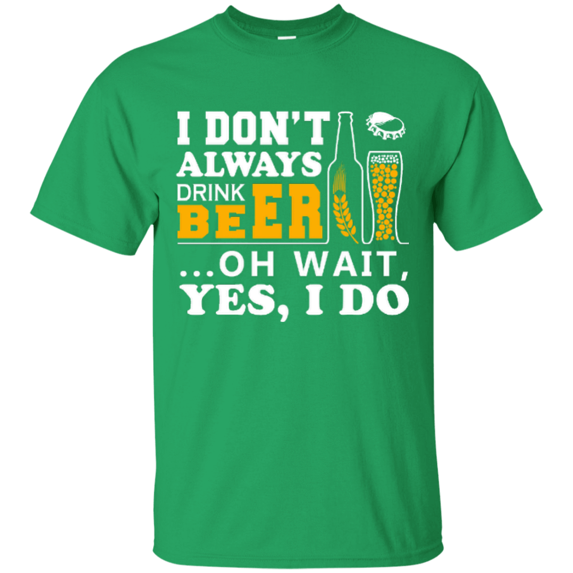 I Dont Always Drink Beer Oh Wait Yes I Do T-Shirt & Hoodie | Teecentury.com
