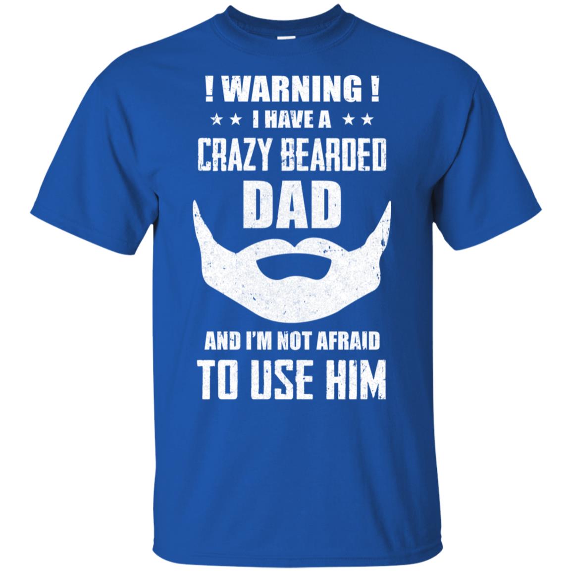 I Have A Crazy Bearded Dad I'm Not Afraid Use Him T-Shirt & Hoodie | Teecentury.com