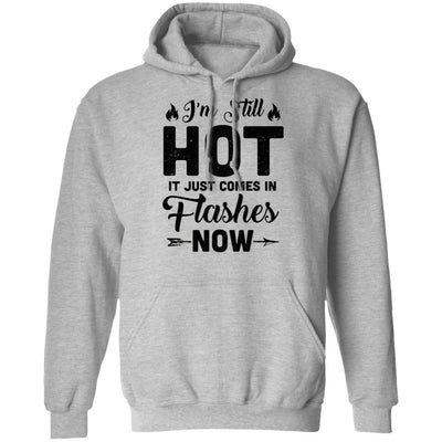 I'm Still Hot It Just Comes in Flashes Now T-Shirt & Hoodie | Teecentury.com