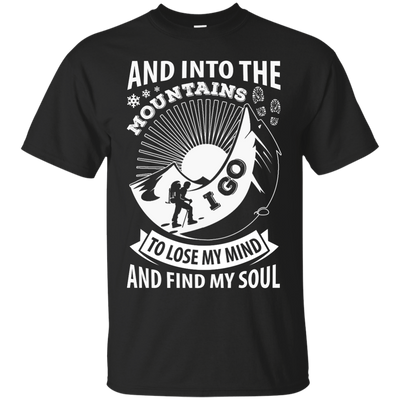 Into The Mountains I Go To Lose My Mind And Find My Soul T-Shirt & Hoodie | Teecentury.com