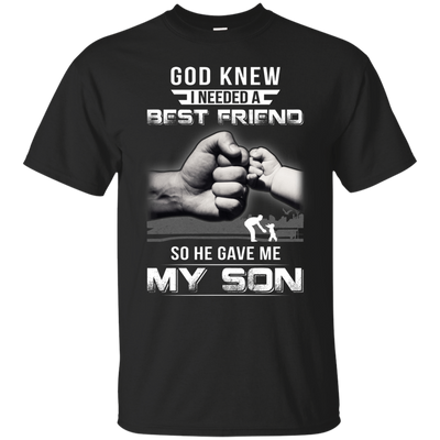 God Knew I Needed A Best Friend So He Gave My Son T-Shirt & Hoodie | Teecentury.com