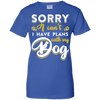 Sorry I Can't I Have Plans With My Dog T-Shirt & Hoodie | Teecentury.com