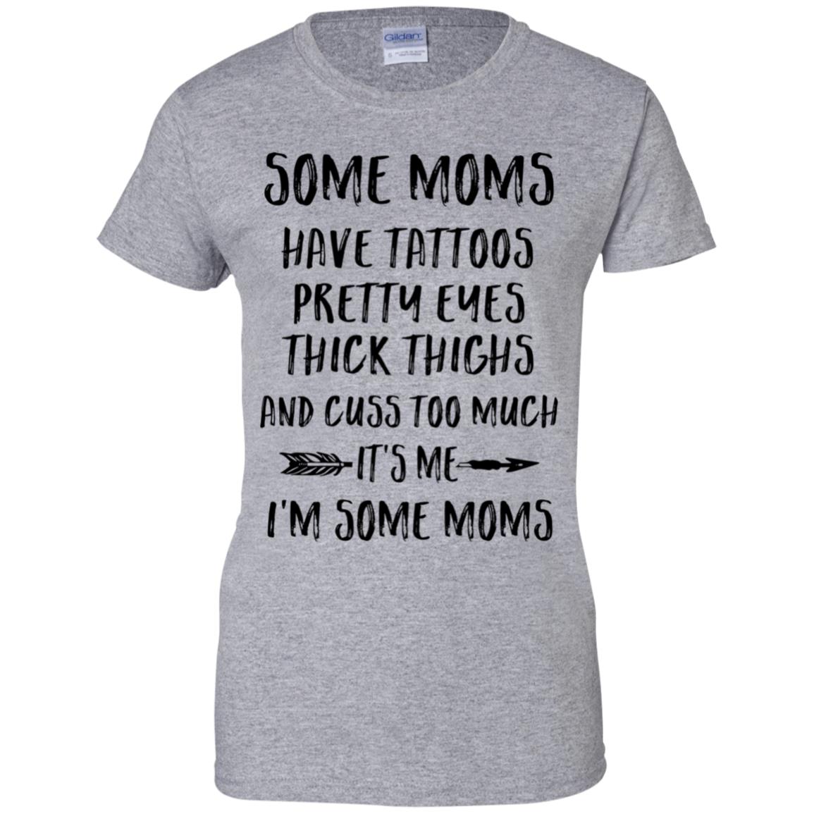 Some Moms Have Tattoos Pretty Eyes It's Me I'm Some Moms T-Shirt & Tank Top | Teecentury.com