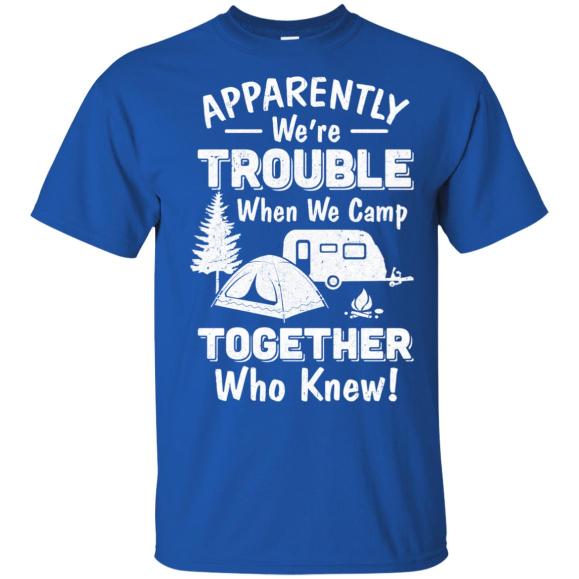 Apparently We're Trouble When We Camp Together T-Shirt & Hoodie | Teecentury.com