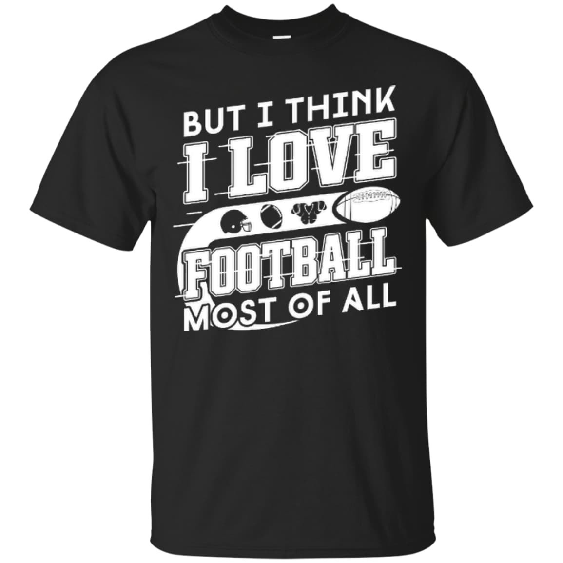 But I Think I Love Football Most Of All T-Shirt & Hoodie | Teecentury.com